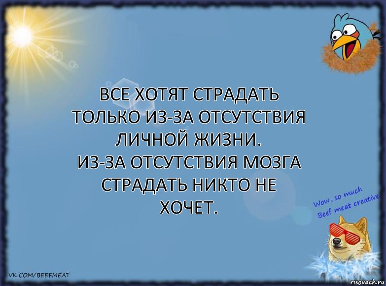 Все хотят страдать только из-за отсутствия личной жизни.
Из-за отсутствия мозга страдать никто не хочет., Комикс ФОН