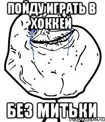 Пойду играть в хоккей Без Митьки, Мем Forever Alone