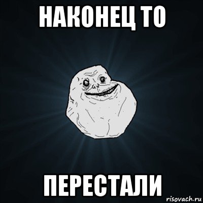 наконец то перестали, Мем Forever Alone