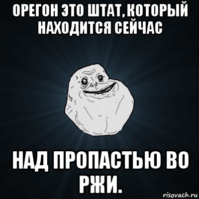 орегон это штат, который находится сейчас над пропастью во ржи., Мем Forever Alone