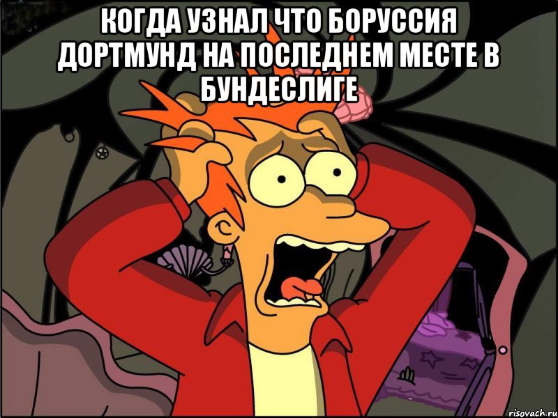 когда узнал что Боруссия Дортмунд на последнем месте в бундеслиге , Мем Фрай в панике