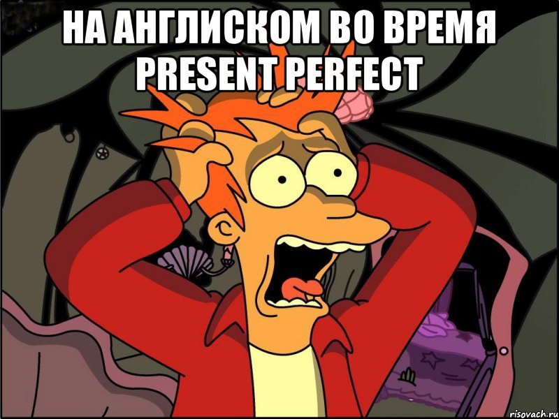 На Англиском во время Present Perfect , Мем Фрай в панике