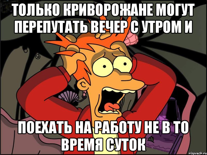 Только криворожане могут перепутать вечер с утром и поехать на работу не в то время суток, Мем Фрай в панике