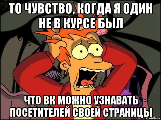 то чувство, когда я один не в курсе был что вк можно узнавать посетителей своей страницы, Мем Фрай в панике