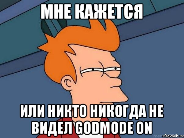 Мне кажется или никто никогда не видел GodMode ON, Мем  Фрай (мне кажется или)