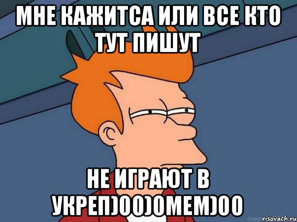 мне кажитса или все кто тут пишут не играют в укреп)00)0мем)00, Мем  Фрай (мне кажется или)