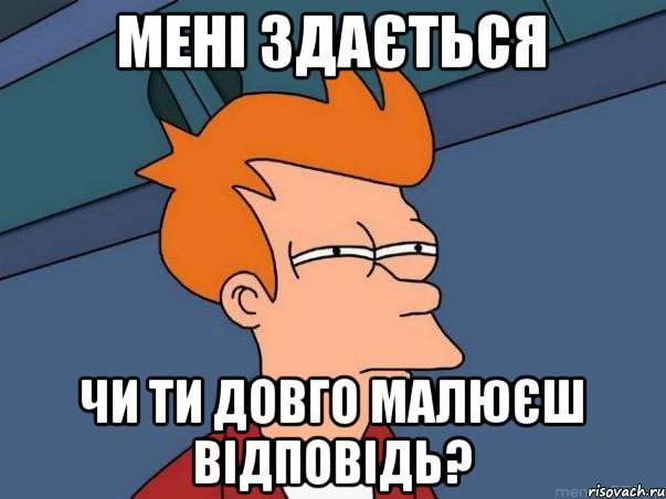 Мені здається Чи ти довго малюєш відповідь?, Мем  Фрай (мне кажется или)