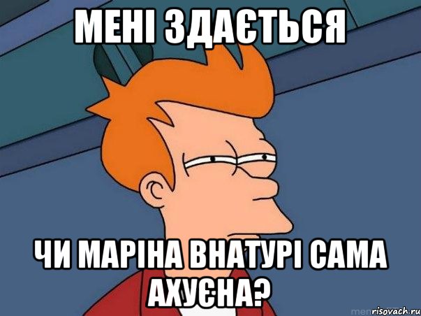 МЕНІ ЗДАЄТЬСЯ ЧИ МАРІНА ВНАТУРІ САМА АХУЄНА?, Мем  Фрай (мне кажется или)