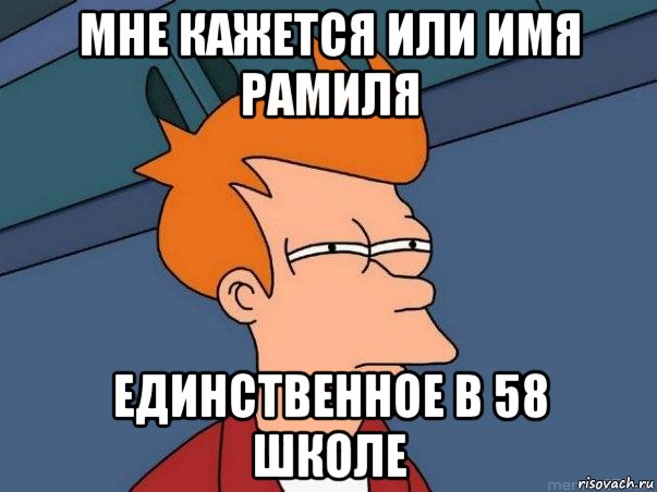 Мне кажется или Имя Рамиля Единственное в 58 школе, Мем  Фрай (мне кажется или)