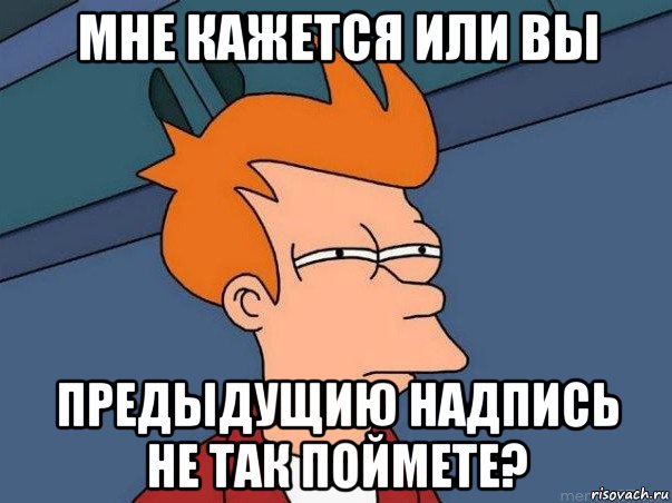 мне кажется или вы предыдущию надпись не так поймете?, Мем  Фрай (мне кажется или)