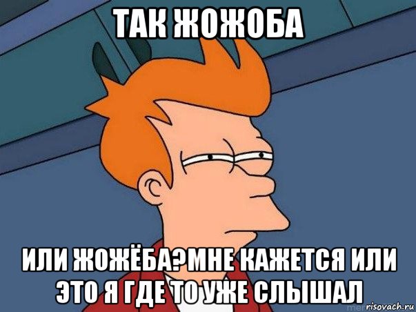 так жожоба или жожёба?мне кажется или это я где то уже слышал, Мем  Фрай (мне кажется или)