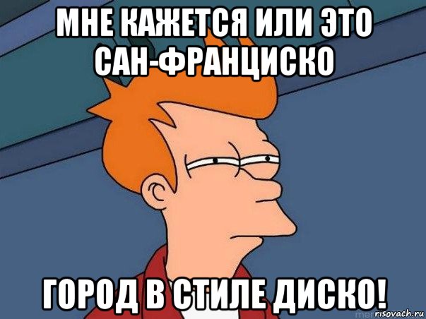 мне кажется или это сан-франциско город в стиле диско!, Мем  Фрай (мне кажется или)