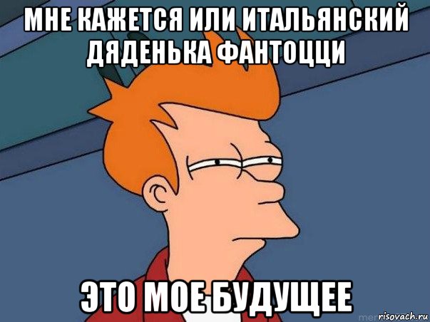 мне кажется или итальянский дяденька фантоцци это мое будущее, Мем  Фрай (мне кажется или)