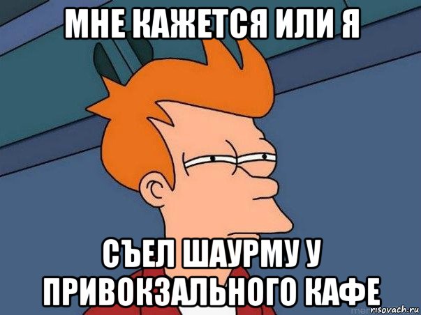 мне кажется или я съел шаурму у привокзального кафе, Мем  Фрай (мне кажется или)