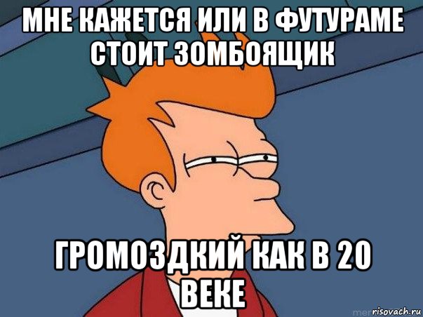 мне кажется или в футураме стоит зомбоящик громоздкий как в 20 веке, Мем  Фрай (мне кажется или)