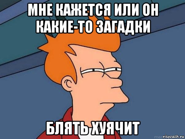 мне кажется или он какие-то загадки блять хуячит, Мем  Фрай (мне кажется или)