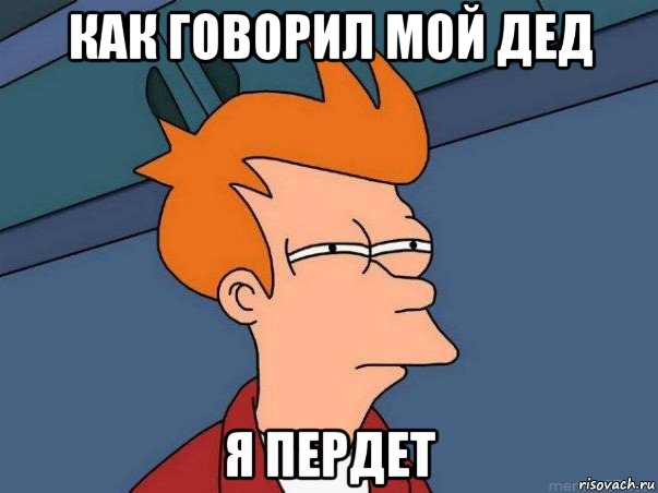 как говорил мой дед я пердет, Мем  Фрай (мне кажется или)