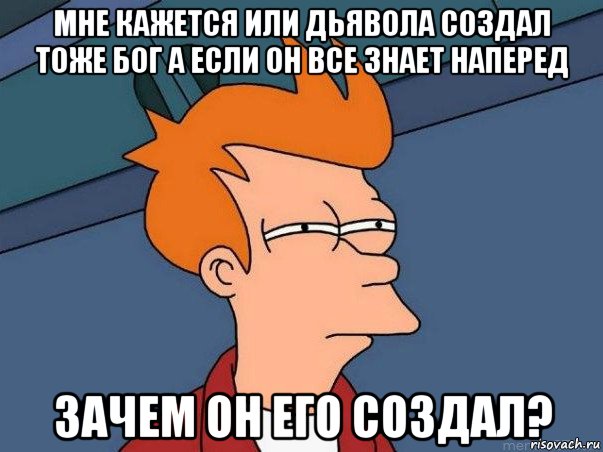 мне кажется или дьявола создал тоже бог а если он все знает наперед зачем он его создал?, Мем  Фрай (мне кажется или)