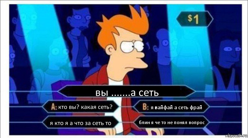 вы .......а сеть кто вы? какая сеть? я вайфай а сеть фрай я кто я а что за сеть то блин я че то не понял вопрос, Комикс  фрай кто хочет стать миллионером