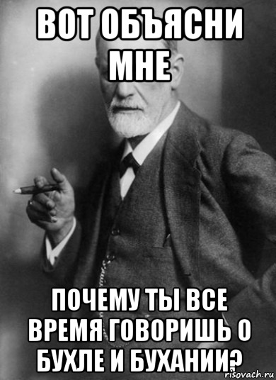 вот объясни мне почему ты все время говоришь о бухле и бухании?, Мем    Фрейд