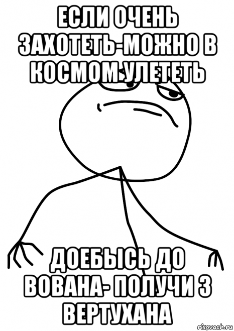 если очень захотеть-можно в космом улететь доебысь до вована- получи з вертухана, Мем fuck yea