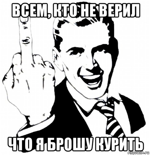 всем, кто не верил что я брошу курить