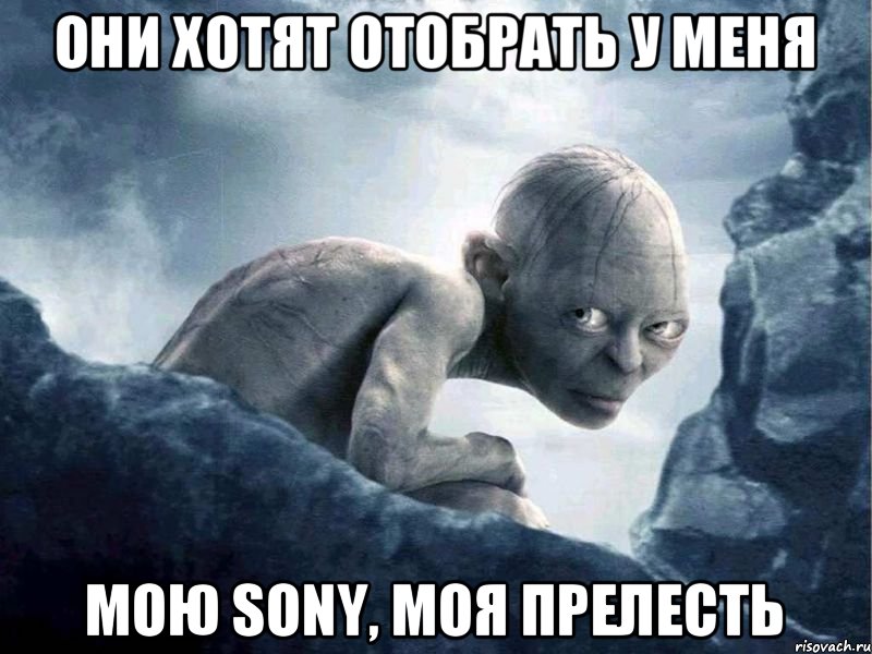 ОНИ ХОТЯТ ОТОБРАТЬ У МЕНЯ МОЮ SONY, МОЯ ПРЕЛЕСТЬ, Мем   Голлум