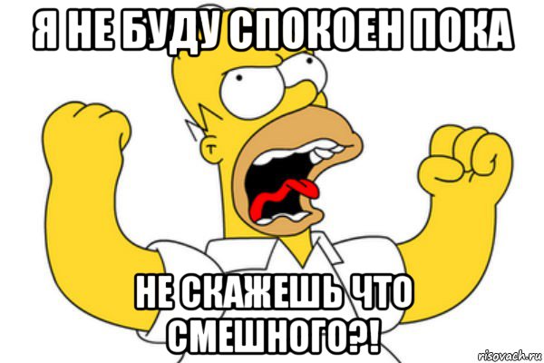 я не буду спокоен пока не скажешь что смешного?!, Мем Разъяренный Гомер