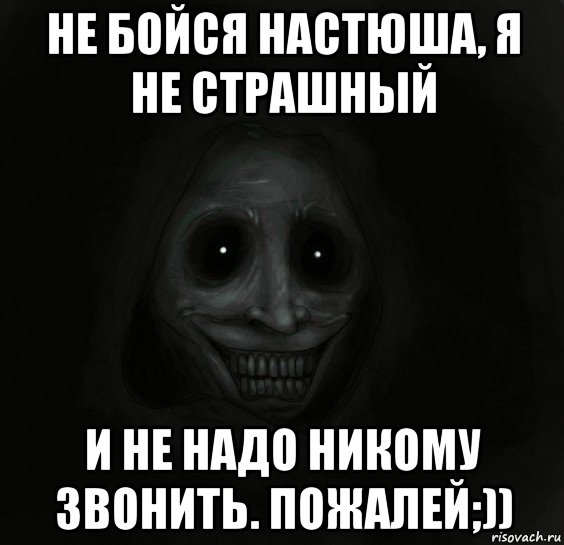 не бойся настюша, я не страшный и не надо никому звонить. пожалей;)), Мем Ночной гость