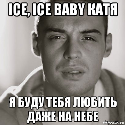 ice, ice baby катя я буду тебя любить даже на небе, Мем Гуф