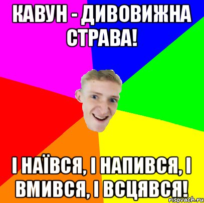 Кавун - дивовижна страва! І наївся, і напився, і вмився, і всцявся!, Мем ХА-ХА