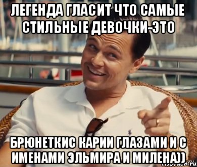 Легенда гласит что самые стильные девочки-это Брюнеткис карии глазами и с именами Эльмира и Милена))