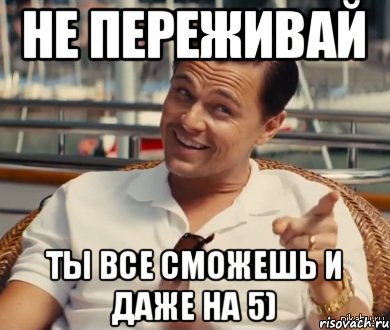 Не переживай Ты все сможешь и даже на 5), Мем Хитрый Гэтсби