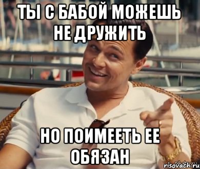 Ты с бабой можешь не дружить Но поимееть ее обязан, Мем Хитрый Гэтсби