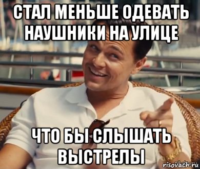 стал меньше одевать наушники на улице что бы слышать выстрелы, Мем Хитрый Гэтсби