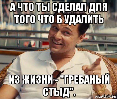 а что ты сделал для того что б удалить из жизни - "гребаный стыд"., Мем Хитрый Гэтсби