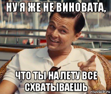 ну я же не виновата, что ты на лету все схватываешь, Мем Хитрый Гэтсби