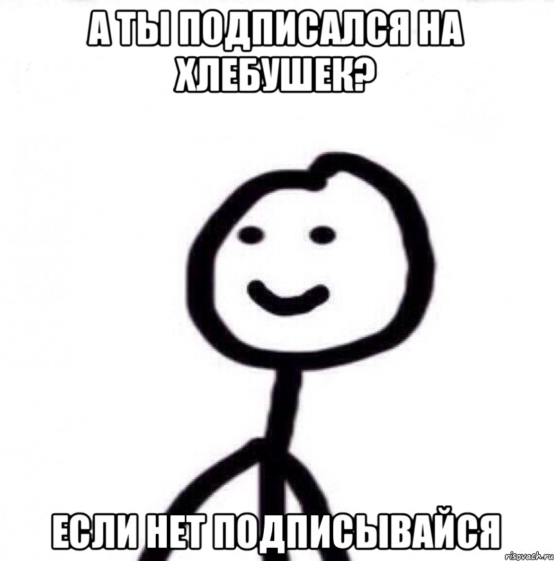 А ты подписался на Хлебушек? Если нет подписывайсЯ, Мем Теребонька (Диб Хлебушек)