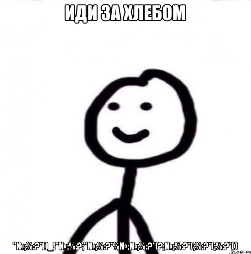 иди за хлебом "№;%:?*()_!"№;%:?;"№;%:?*%№;№;%:?*(?;№;%:?*(;%:?*(;%:?*(), Мем Теребонька (Диб Хлебушек)