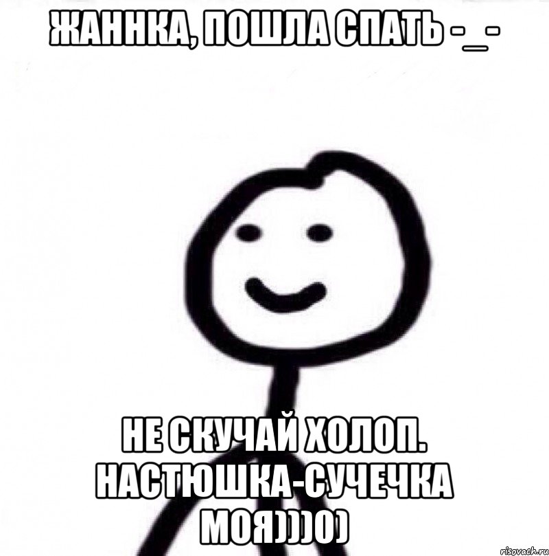 Жаннка, пошла спать -_- Не скучай холоп. Настюшка-сучечка моя)))0), Мем Теребонька (Диб Хлебушек)