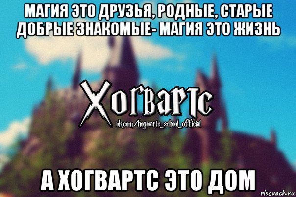 магия это друзья, родные, старые добрые знакомые- магия это жизнь а хогвартс это дом, Мем Хогвартс