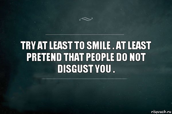 Try at least to smile . At least pretend that people do not disgust you ., Комикс Игра Слов