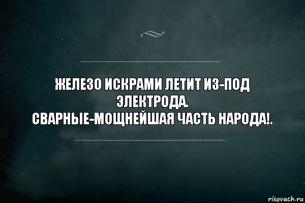 Железо искрами летит из-под электрода.
Сварные-мощнейшая часть народа!., Комикс Игра Слов