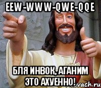 EEW-WWW-QWE-QQE бля инвок, аганим это ахуенно!, Мем Иисус