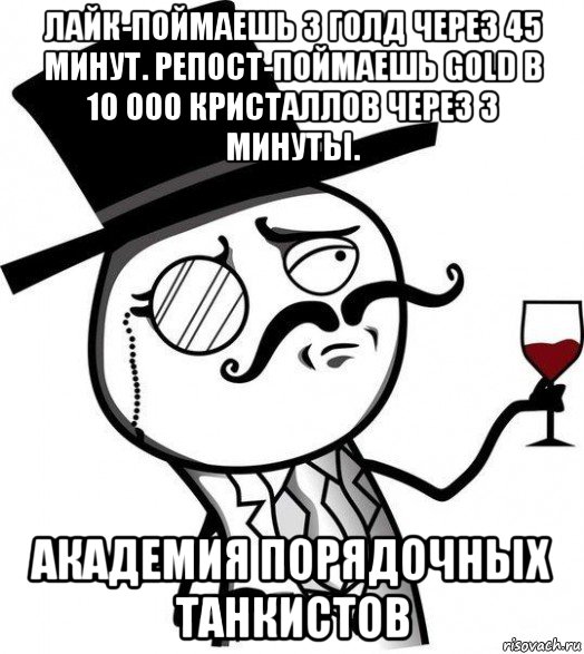 лайк-поймаешь 3 голд через 45 минут. репост-поймаешь gold в 10 000 кристаллов через 3 минуты. академия порядочных танкистов, Мем Интеллигент