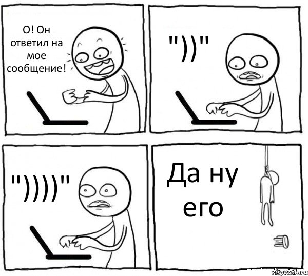 О! Он ответил на мое сообщение! "))" "))))" Да ну его, Комикс интернет убивает