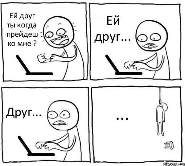 Ей друг ты когда прейдеш ко мне ? Ей друг... Друг... ..., Комикс интернет убивает