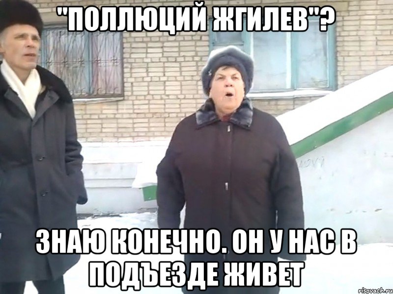 "поллюций жгилев"? знаю конечно. он у нас в подъезде живет