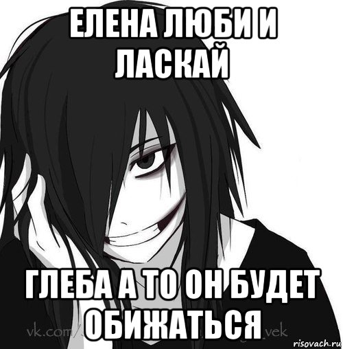 елена люби и ласкай глеба а то он будет обижаться, Мем Jeff the killer