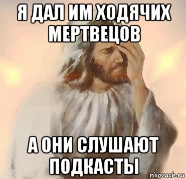 я дал им ходячих мертвецов а они слушают подкасты, Мем Jesus facepalm